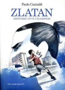 Des Ronds Dans L'o - Zlatan - L'histoire d'un champion