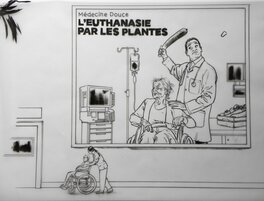 Emmanuel Reuzé - « Faut pas prendre les cons pour des gens » – Euthanasie par les plantes – Illustration Originale – Emmanuel Reuzé - Illustration originale